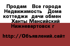 Продам - Все города Недвижимость » Дома, коттеджи, дачи обмен   . Ханты-Мансийский,Нижневартовск г.